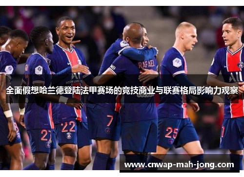 全面假想哈兰德登陆法甲赛场的竞技商业与联赛格局影响力观察