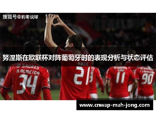 努涅斯在欧联杯对阵葡萄牙时的表现分析与状态评估