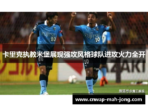 卡里克执教米堡展现强攻风格球队进攻火力全开
