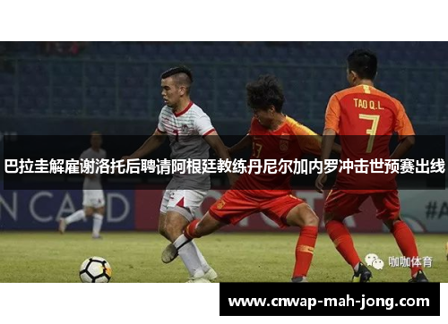 巴拉圭解雇谢洛托后聘请阿根廷教练丹尼尔加内罗冲击世预赛出线