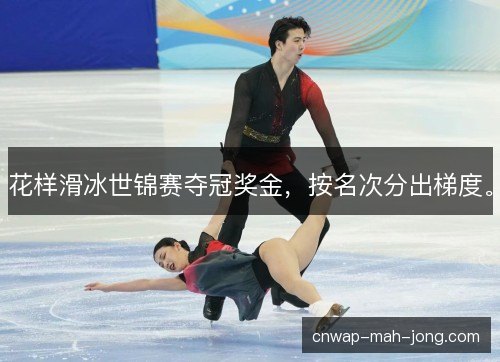 花样滑冰世锦赛夺冠奖金，按名次分出梯度。